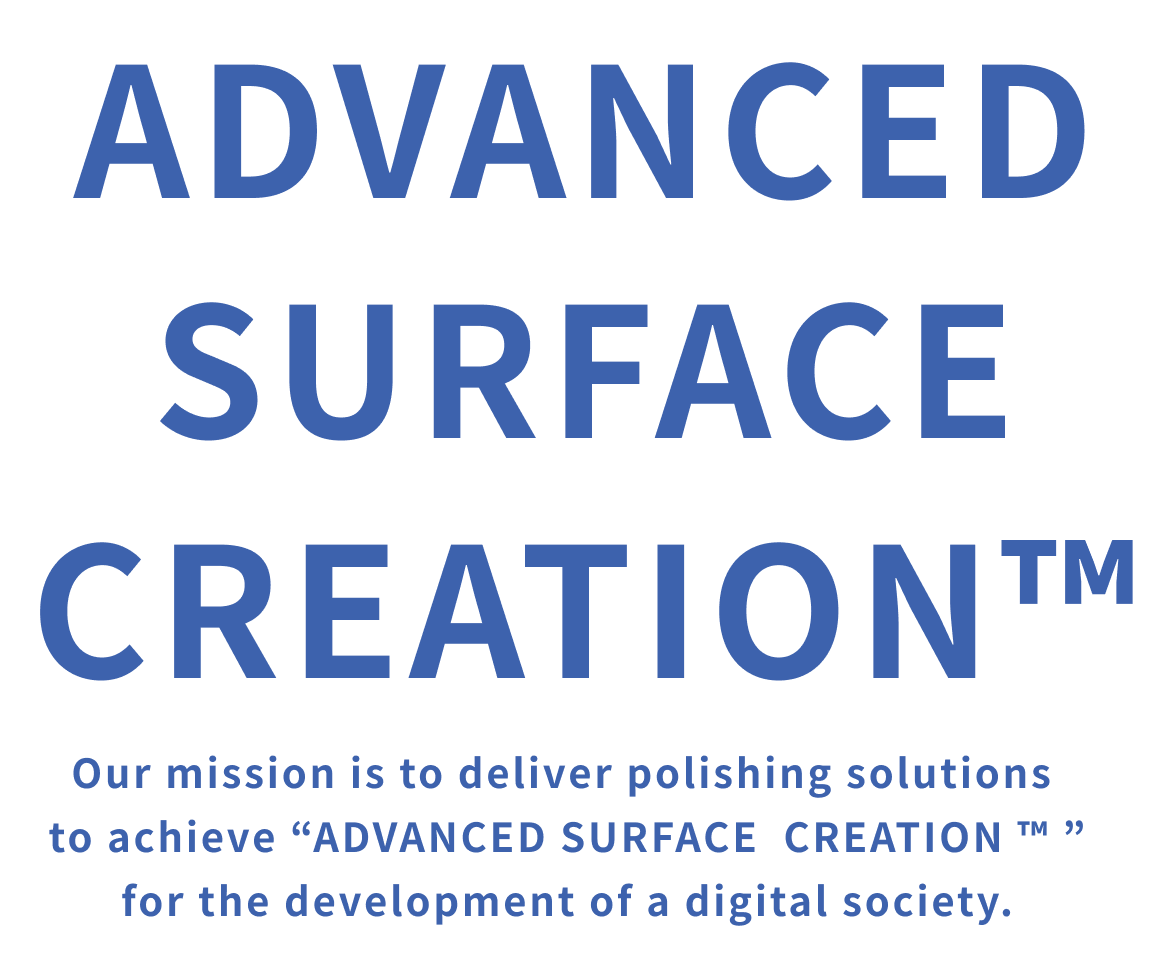 ADVANCED SURFACE CREATION Our mission is to deliver polishing solutions to archives ADVANCED SURFACE CREATION for the development of a digital society.